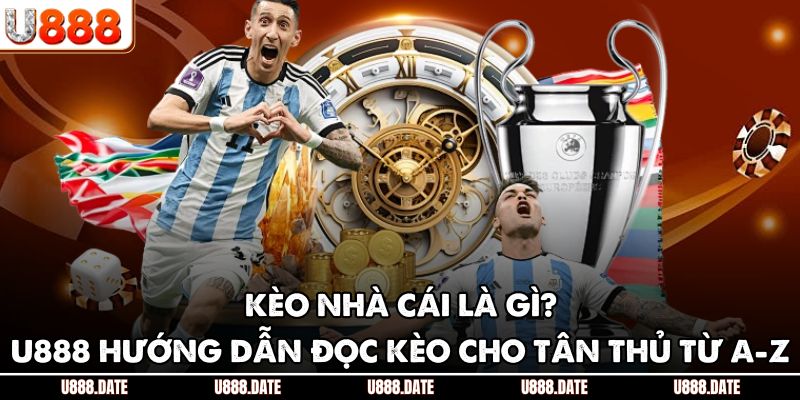 Kèo Nhà Cái Là Gì? U888 Hướng Dẫn Đọc Kèo Cho Tân Thủ Từ A-Z 1 Kèo Nhà Cái Là Gì? U888 Hướng Dẫn Đọc Kèo Cho Tân Thủ Từ A-Z