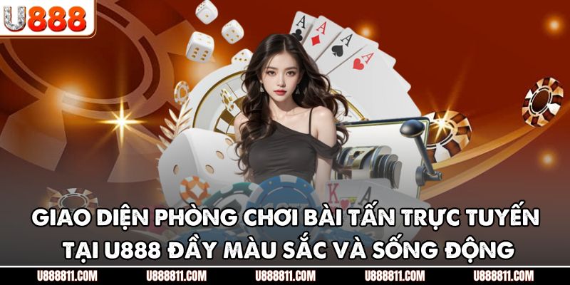 Bài Tấn – Khám Phá Sức Hút Của Trò Game Bài Đỉnh Cao U888 2 Giao diện phòng chơi bài Tấn trực tuyến tại U888 đầy màu sắc và sống động