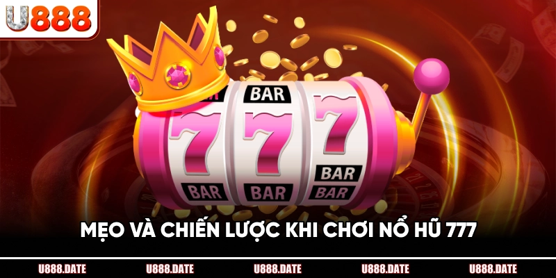 Nổ Hũ 777 – Cách Chơi Và Mẹo Giành Thưởng Lớn Tại U888 3 Mẹo Và Chiến Lược Khi Chơi Nổ Hũ 777