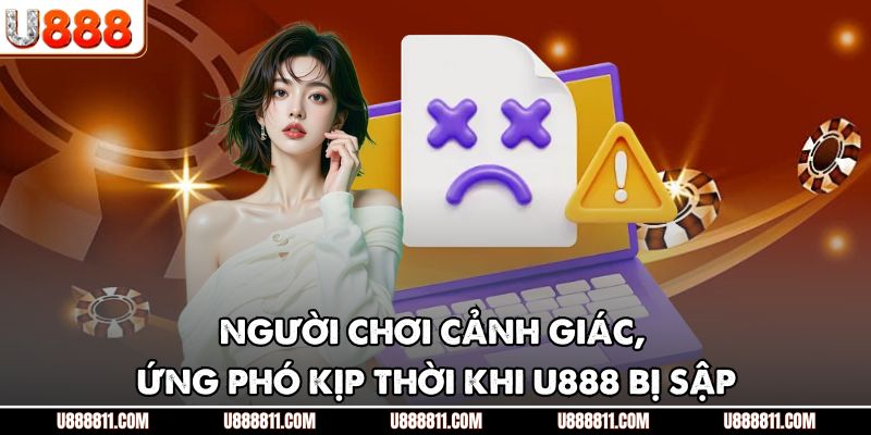 U888 Bị Sập - Đừng Lo Lắng, Hãy Bình Tĩnh Xử Lý Nhanh Chóng 4 Người chơi cảnh giác, ứng phó kịp thời khi U888 bị sập