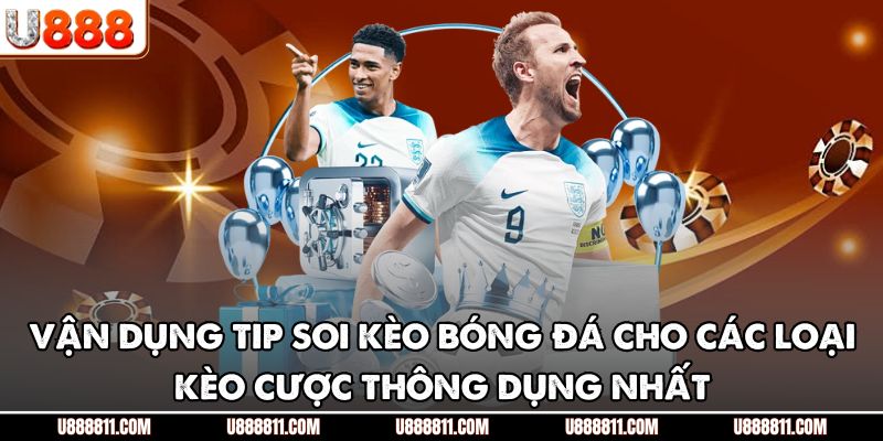 Tip Soi Kèo Bóng Đá U888 - Bí Quyết Nâng Tỷ Lệ Thắng 4 Vận dụng tip soi kèo bóng đá cho các loại kèo cược thông dụng nhất